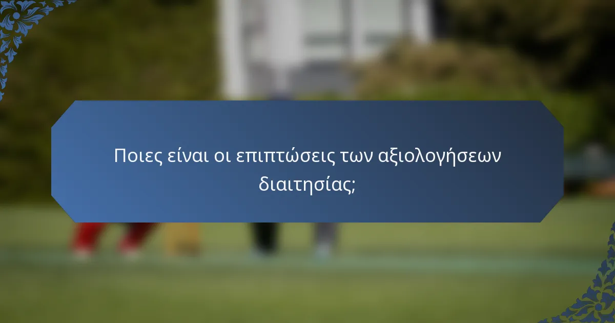 Ποιες είναι οι επιπτώσεις των αξιολογήσεων διαιτησίας;