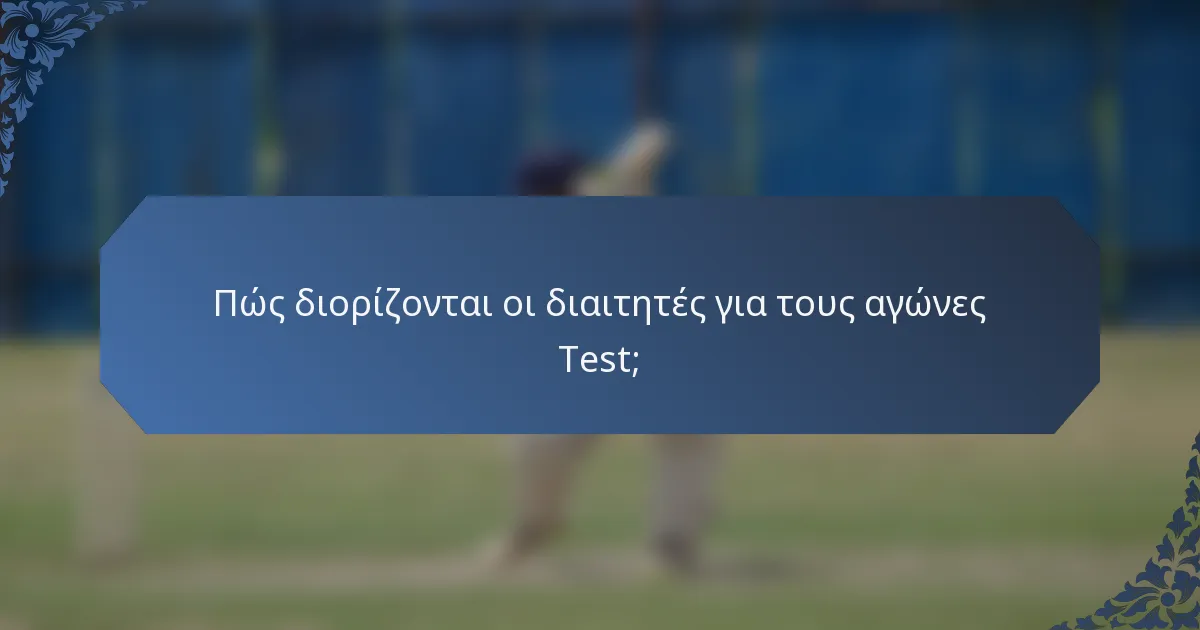 Πώς διορίζονται οι διαιτητές για τους αγώνες Test;