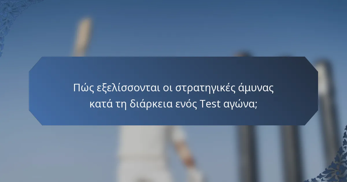 Πώς εξελίσσονται οι στρατηγικές άμυνας κατά τη διάρκεια ενός Test αγώνα;