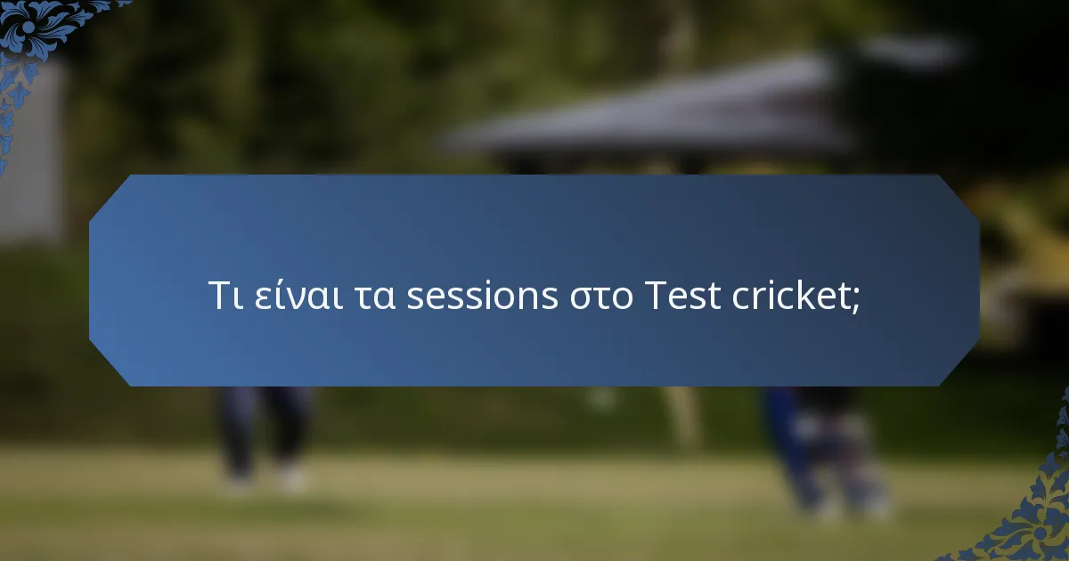 Τι είναι τα sessions στο Test cricket;